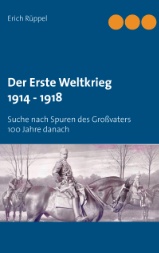 Suche nach Spuren des Großvaters 100 Jahre danach Der Erste Weltkrieg 1914 - 1918